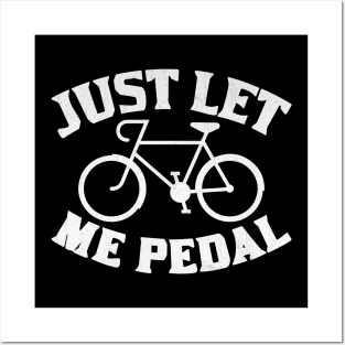 Just Let Me Pedal Cycling Lover Posters and Art